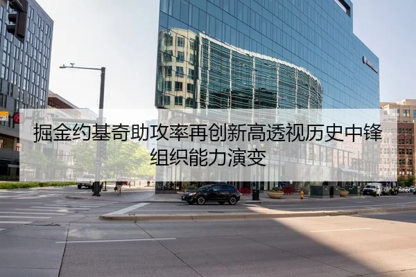 掘金约基奇助攻率再创新高透视历史中锋组织能力演变
